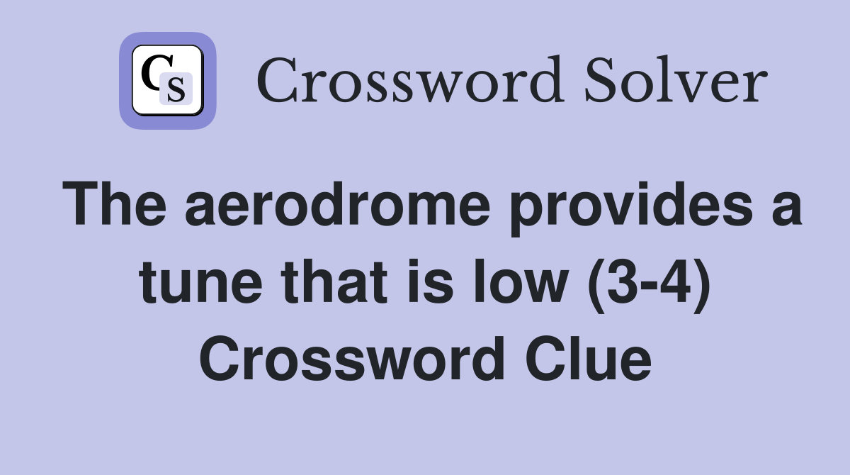 The aerodrome provides a tune that is low (3-4) Crossword Clue