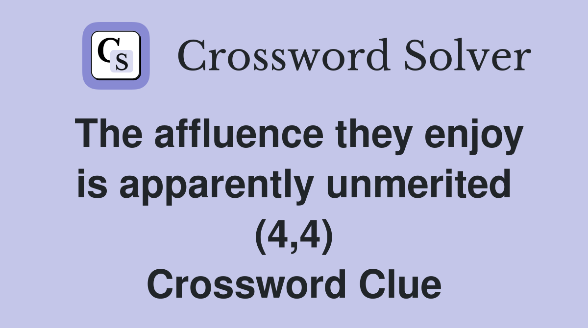 The affluence they enjoy is apparently unmerited (4,4) Crossword Clue