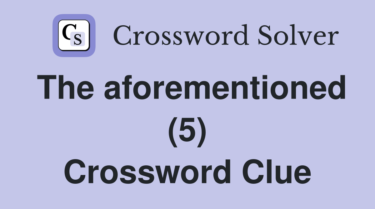 The aforementioned (5) Crossword Clue