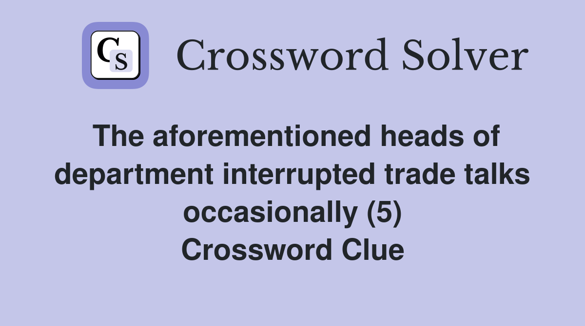 The aforementioned heads of department interrupted trade talks occasionally (5) Crossword Clue
