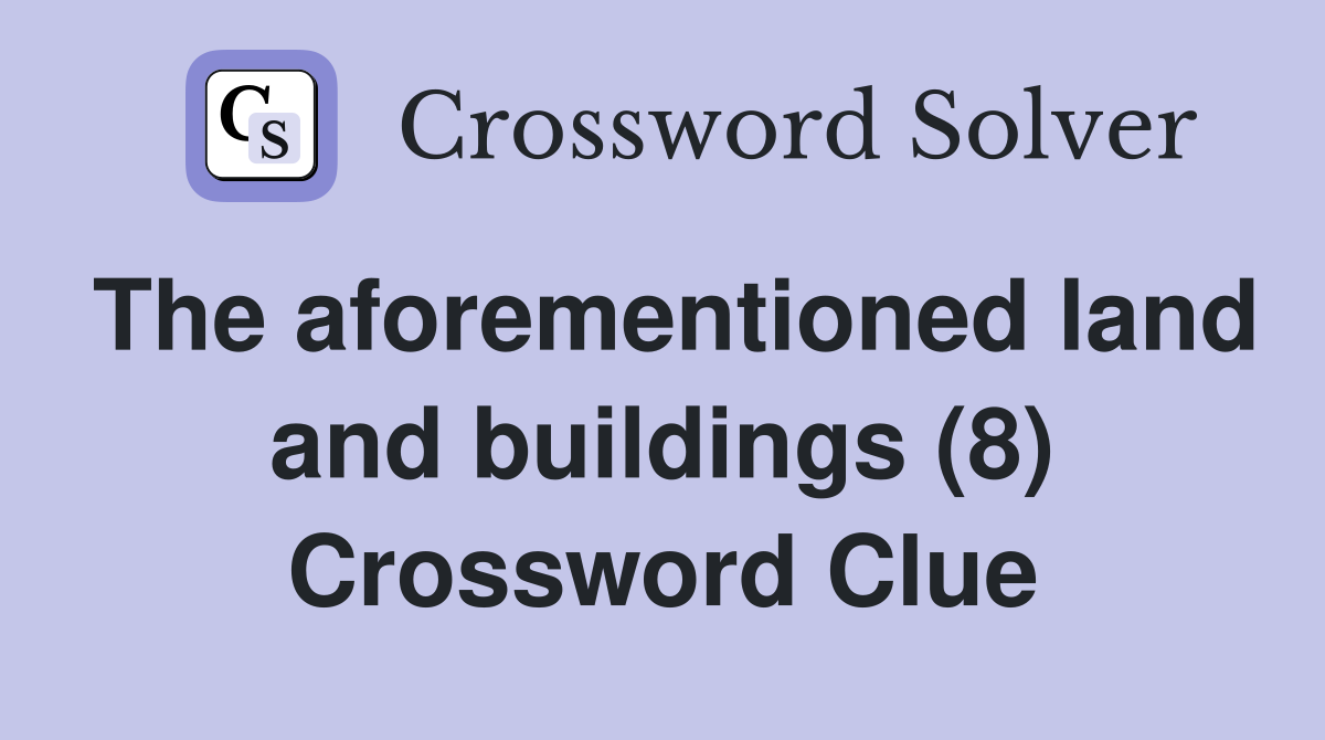 The aforementioned land and buildings (8) Crossword Clue