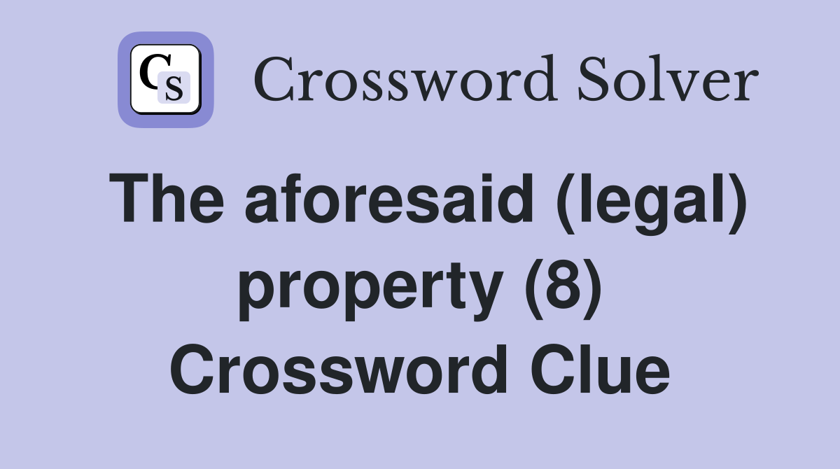 The aforesaid (legal) property (8) Crossword Clue