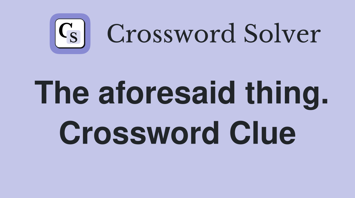 The aforesaid thing. Crossword Clue