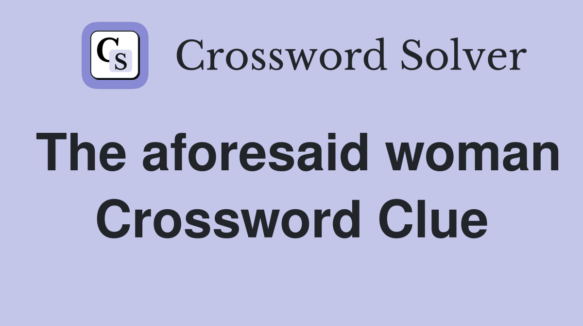 The aforesaid woman Crossword Clue