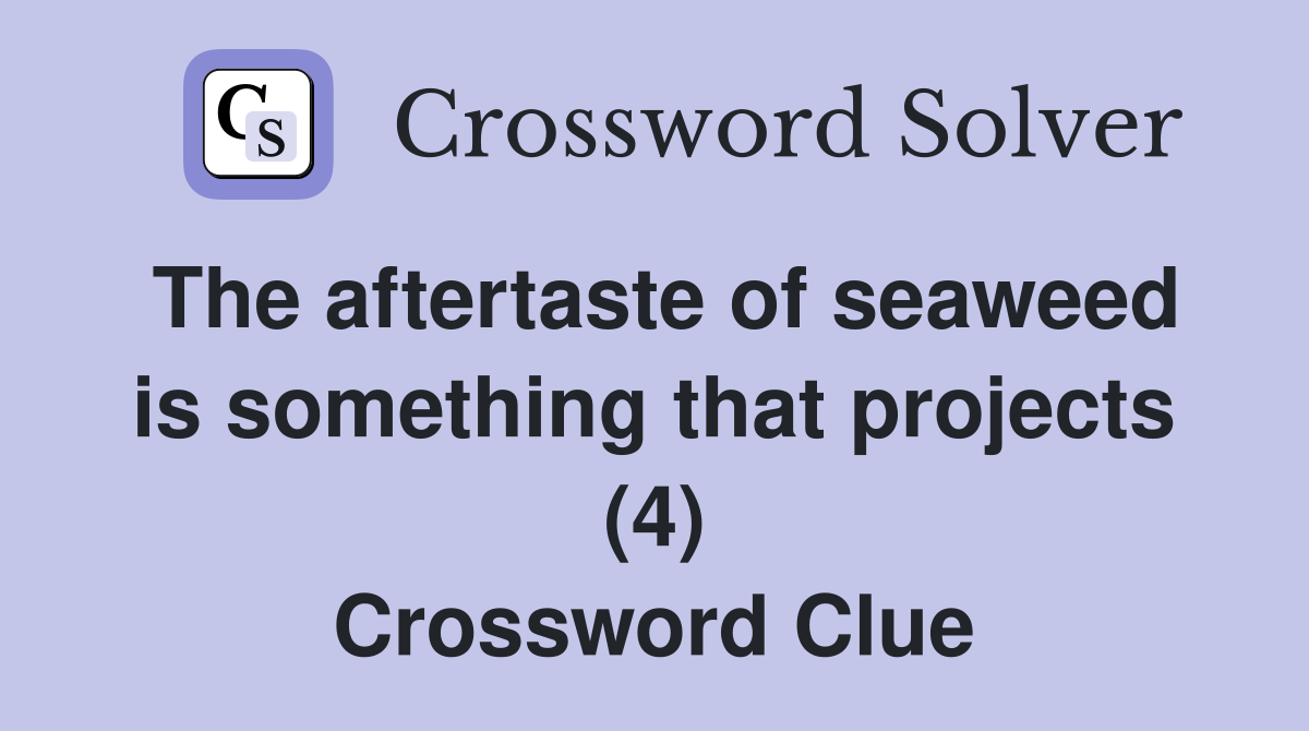 The aftertaste of seaweed is something that projects (4) Crossword Clue