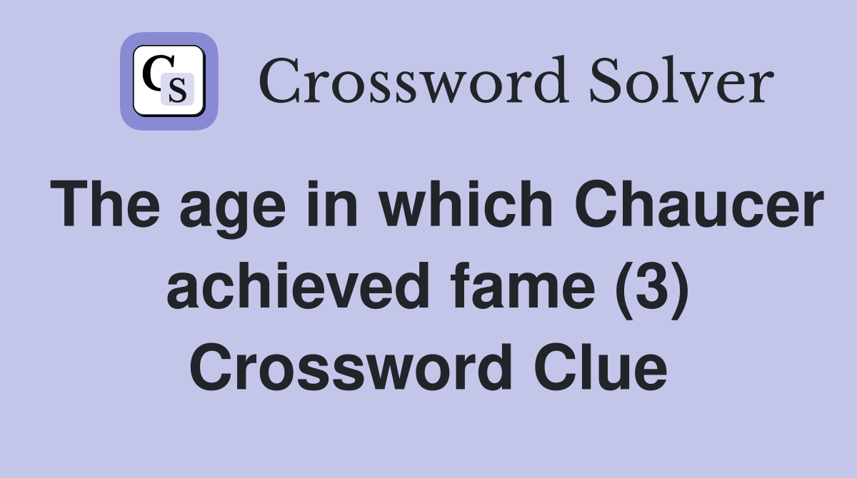 The age in which Chaucer achieved fame (3) Crossword Clue