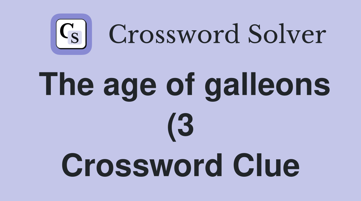 The age of galleons (3) Crossword Clue Answers Crossword Solver The age of galleons (3) Crossword Clue Answers Crossword Solver