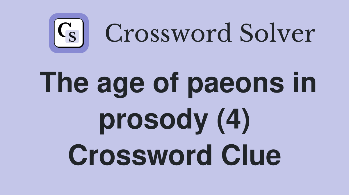The age of paeons in prosody (4) Crossword Clue