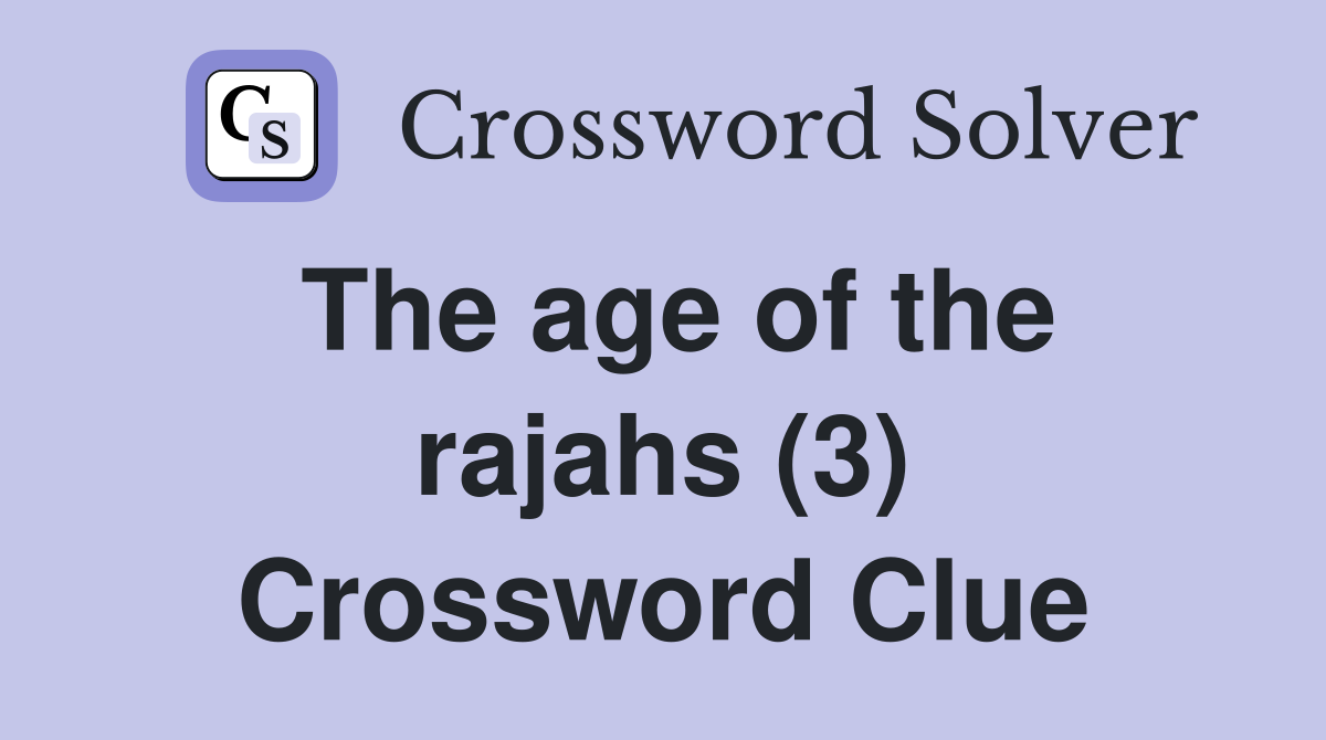 The age of the rajahs (3) Crossword Clue