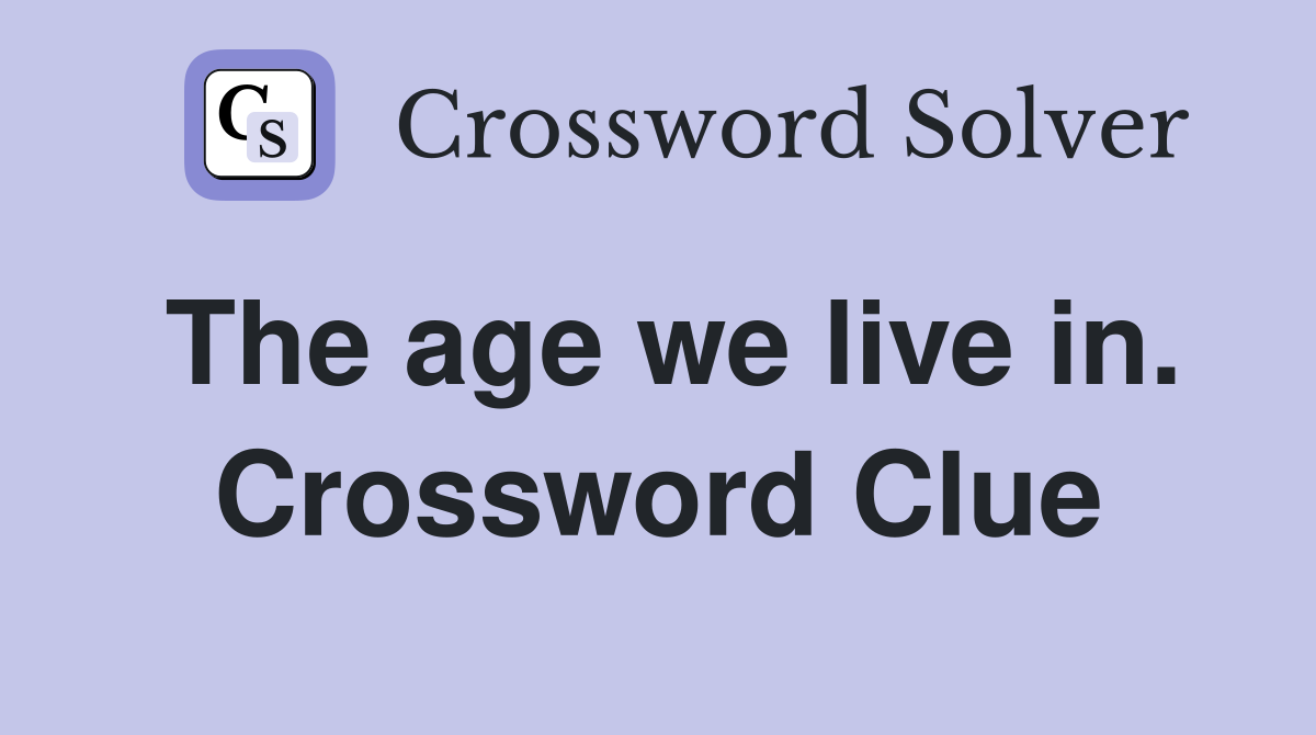 The age we live in. Crossword Clue