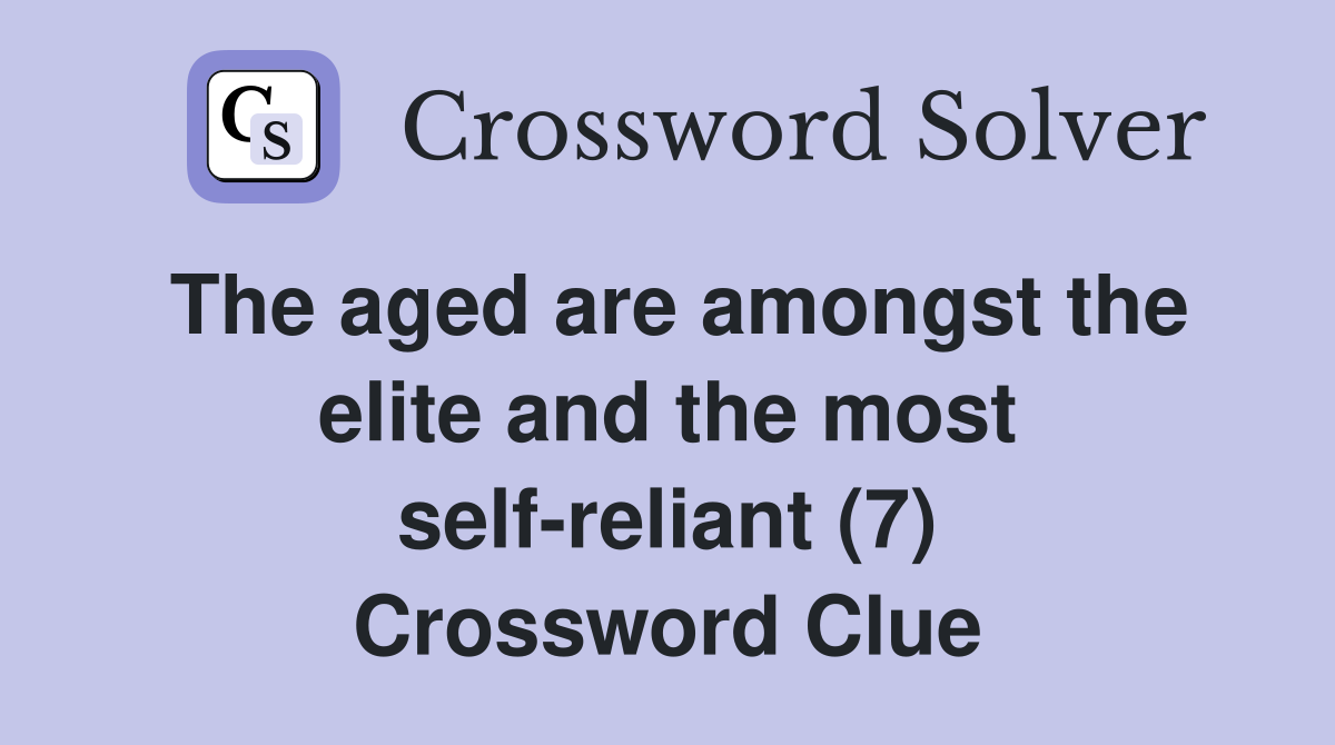 The aged are amongst the elite and the most self-reliant (7) Crossword Clue