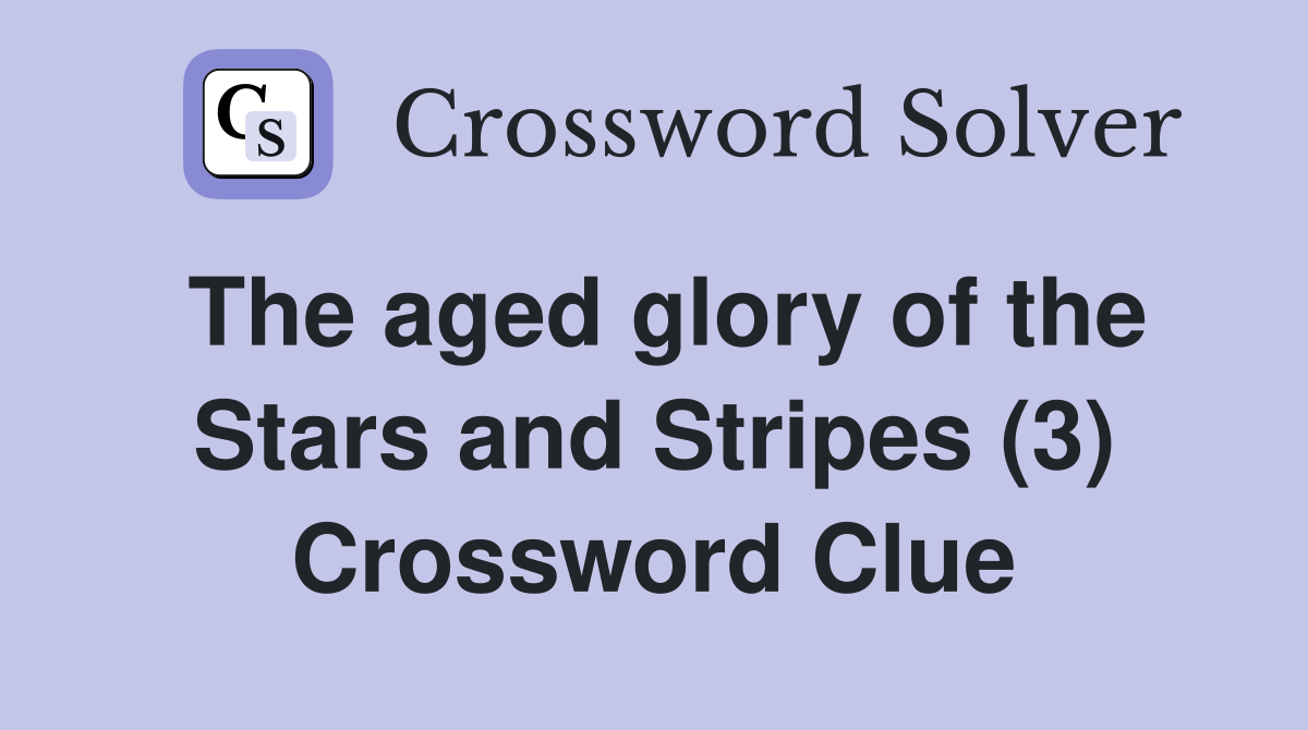 The aged glory of the Stars and Stripes (3) Crossword Clue