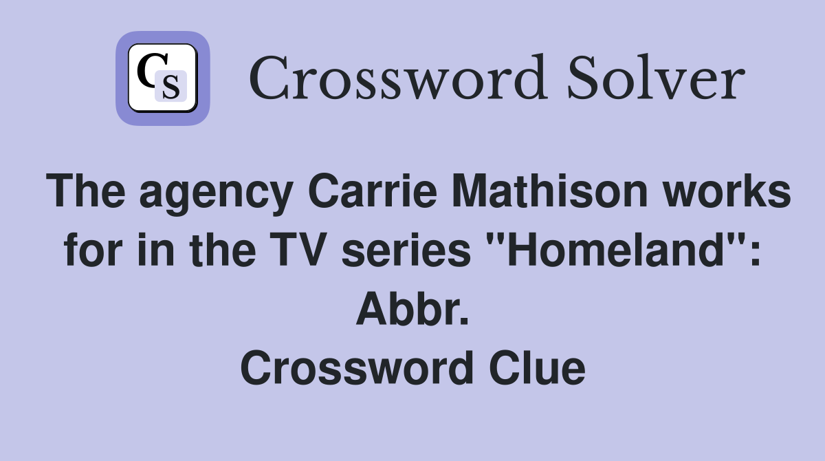 The agency Carrie Mathison works for in the TV series "Homeland": Abbr. Crossword Clue