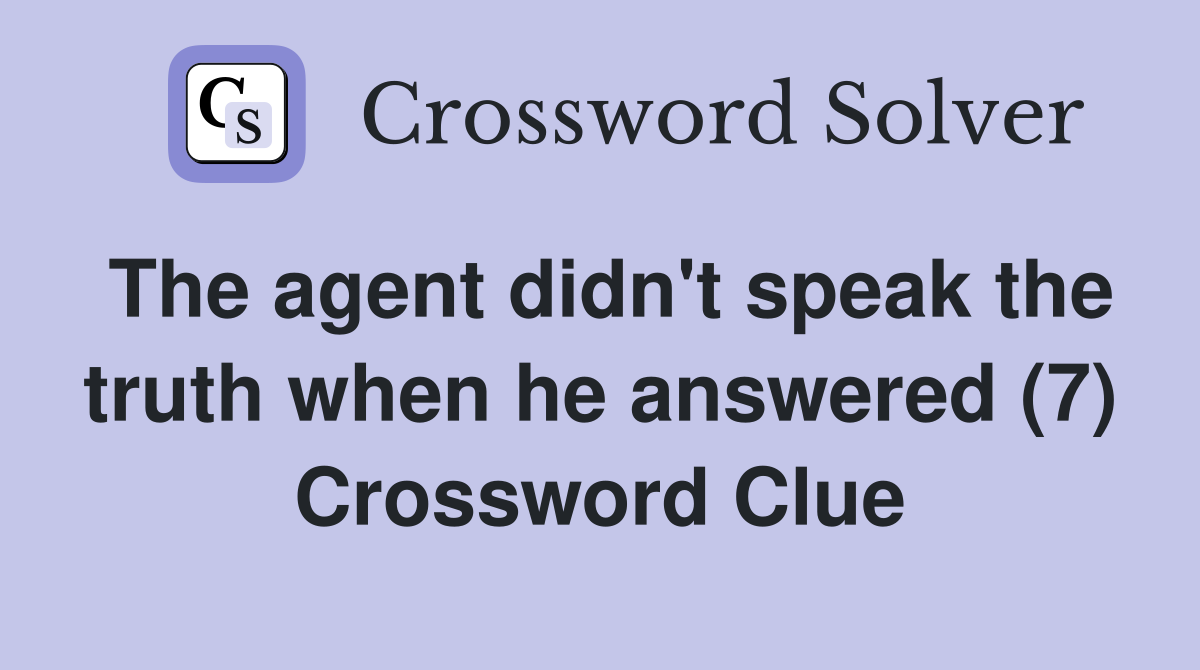 The agent didn't speak the truth when he answered (7) Crossword Clue