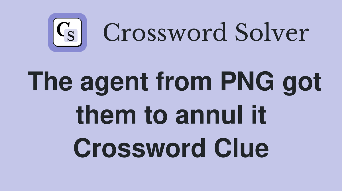 The agent from PNG got them to annul it Crossword Clue