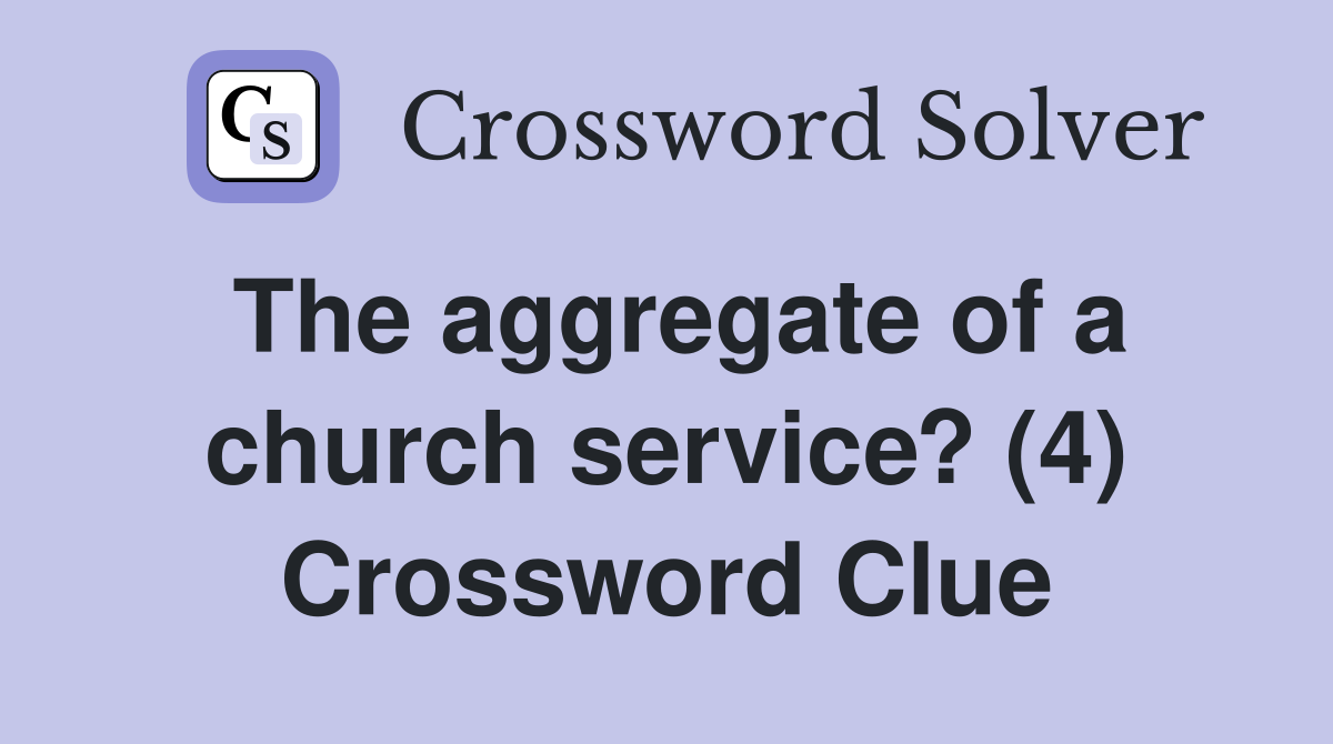 The aggregate of a church service? (4) Crossword Clue