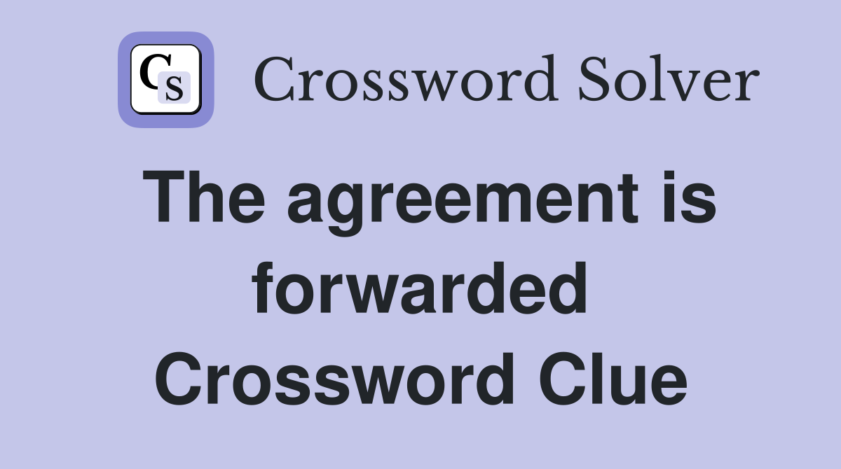 The agreement is forwarded Crossword Clue
