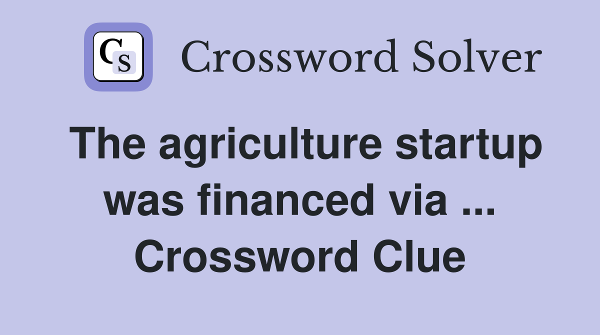 The agriculture startup was financed via ... Crossword Clue
