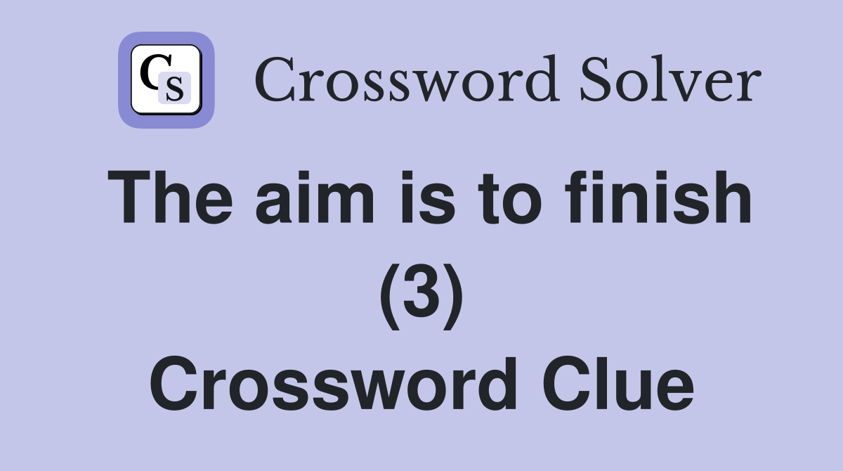 The aim is to finish (3) Crossword Clue