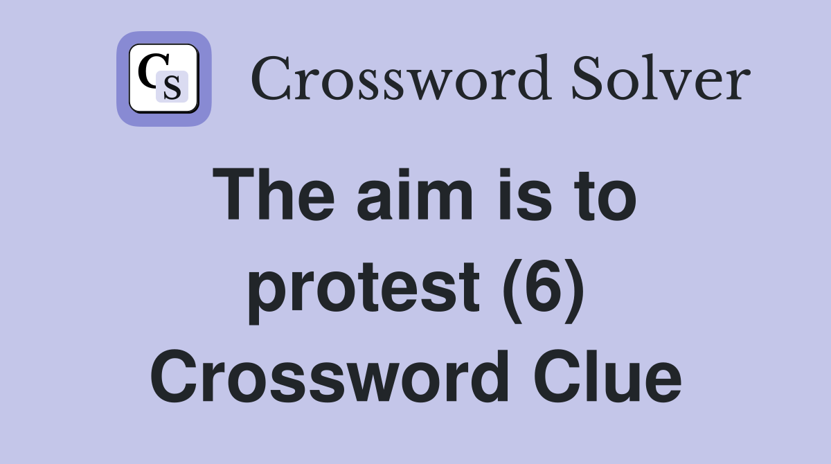The aim is to protest (6) Crossword Clue