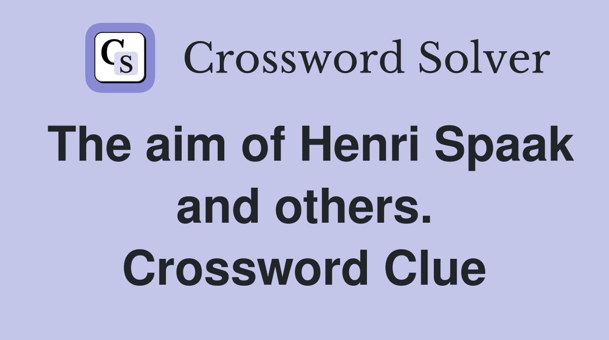 The aim of Henri Spaak and others. Crossword Clue