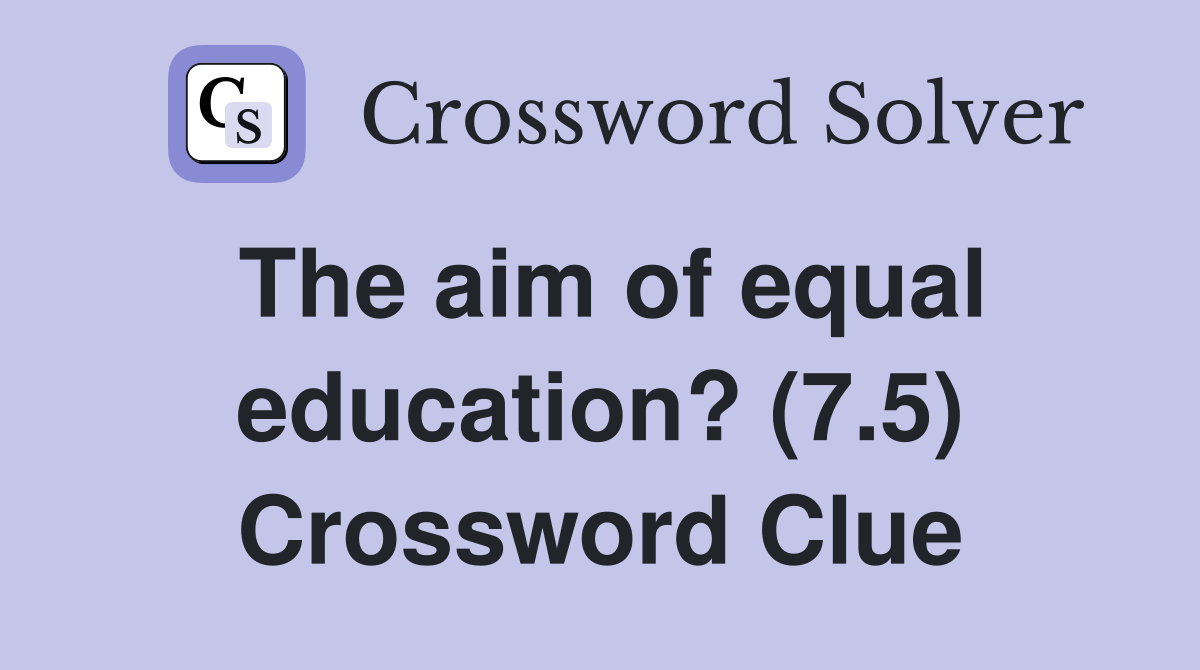 The aim of equal education? (7.5) Crossword Clue