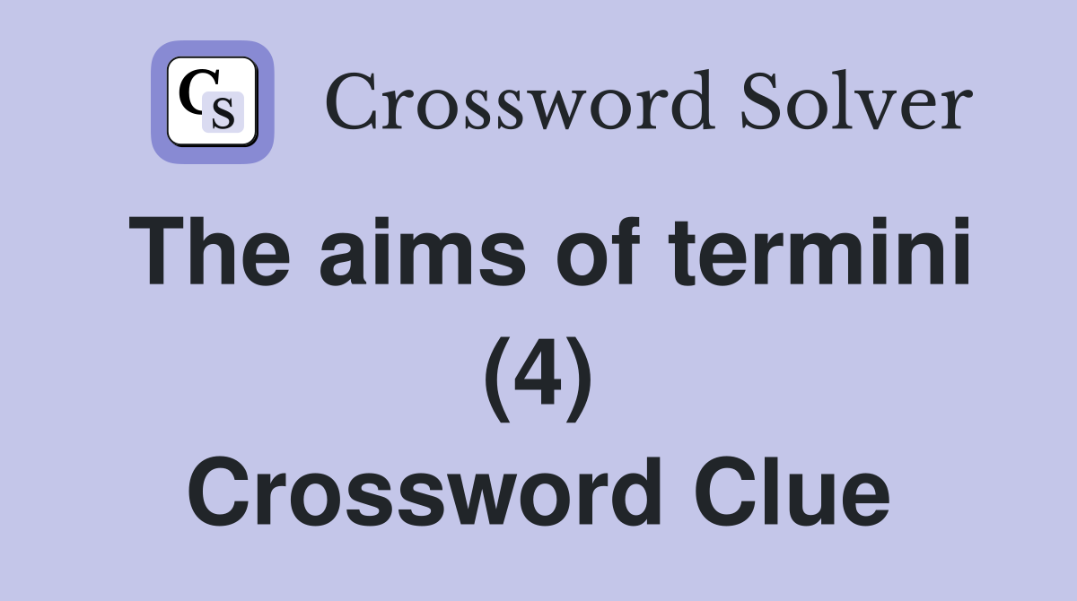 The aims of termini (4) Crossword Clue