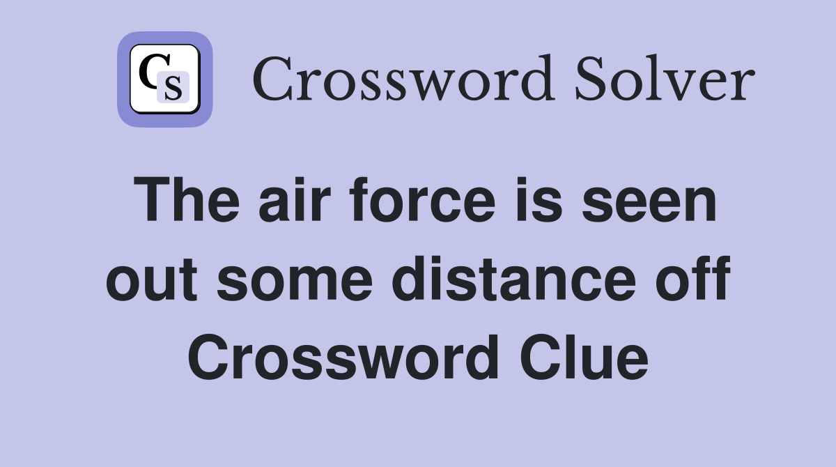 The air force is seen out some distance off Crossword Clue