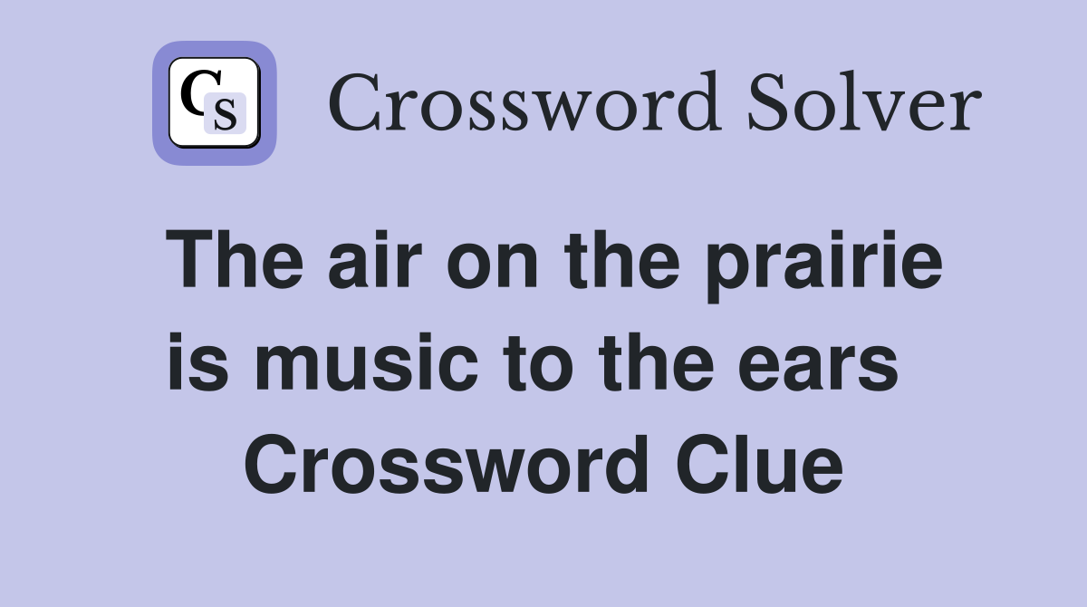 The air on the prairie is music to the ears  Crossword Clue