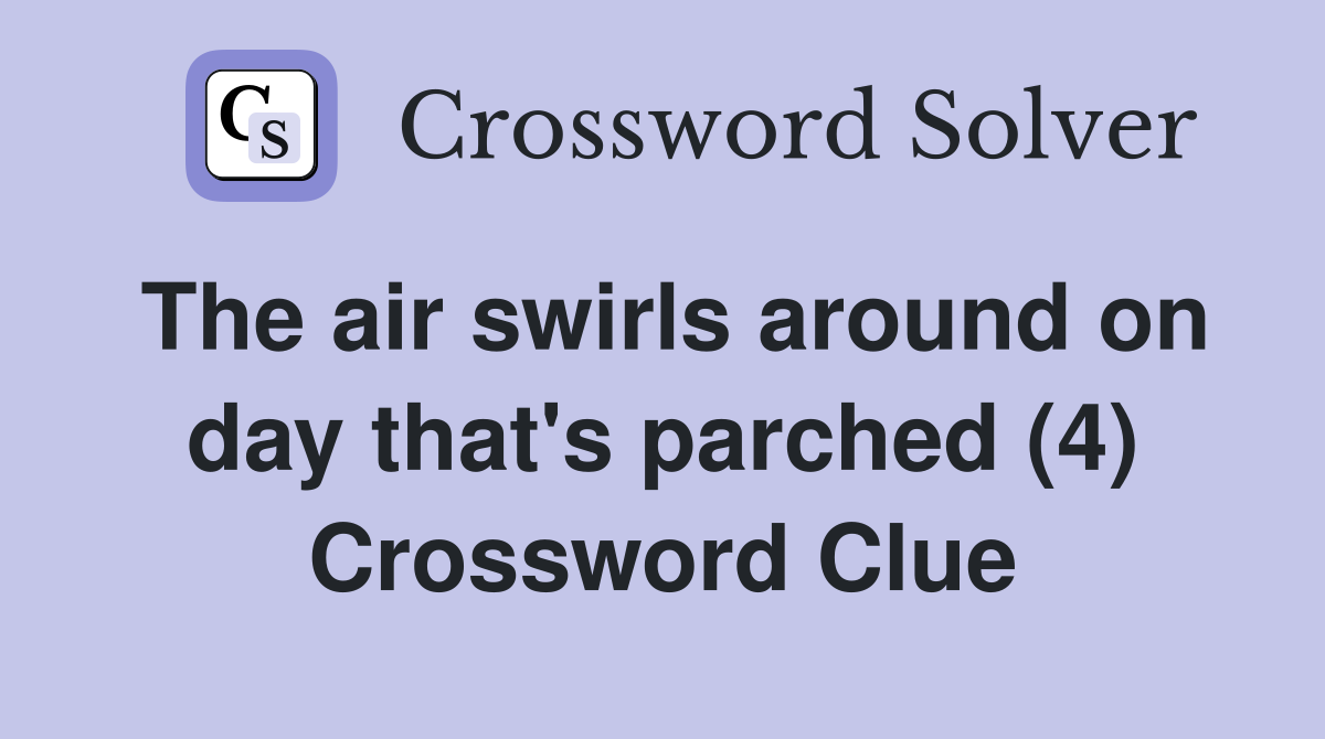The air swirls around on day that's parched (4) Crossword Clue