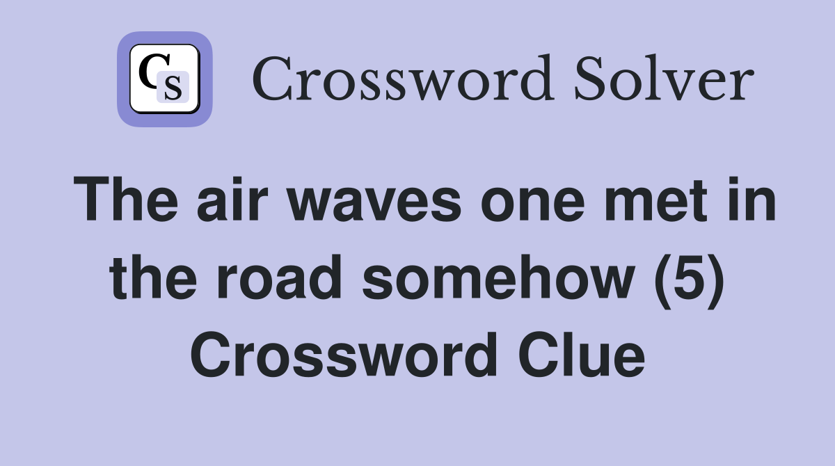 The air waves one met in the road somehow (5) Crossword Clue