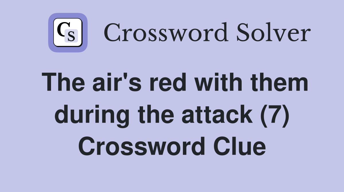 The air's red with them during the attack (7) Crossword Clue