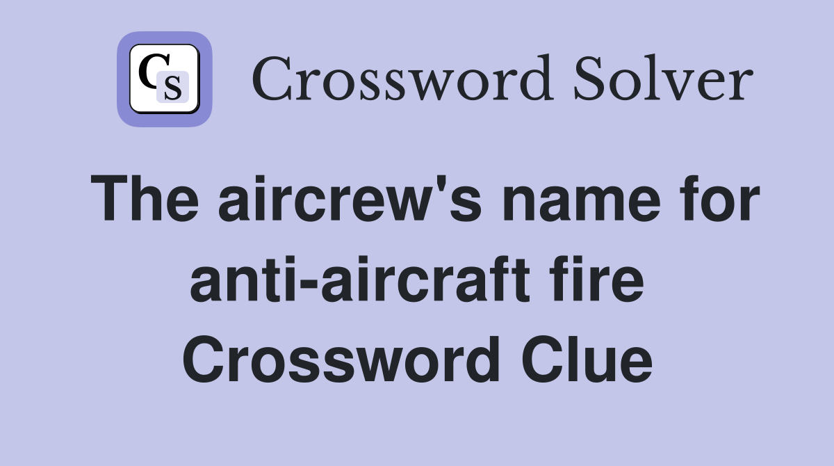 The aircrew's name for anti-aircraft fire Crossword Clue