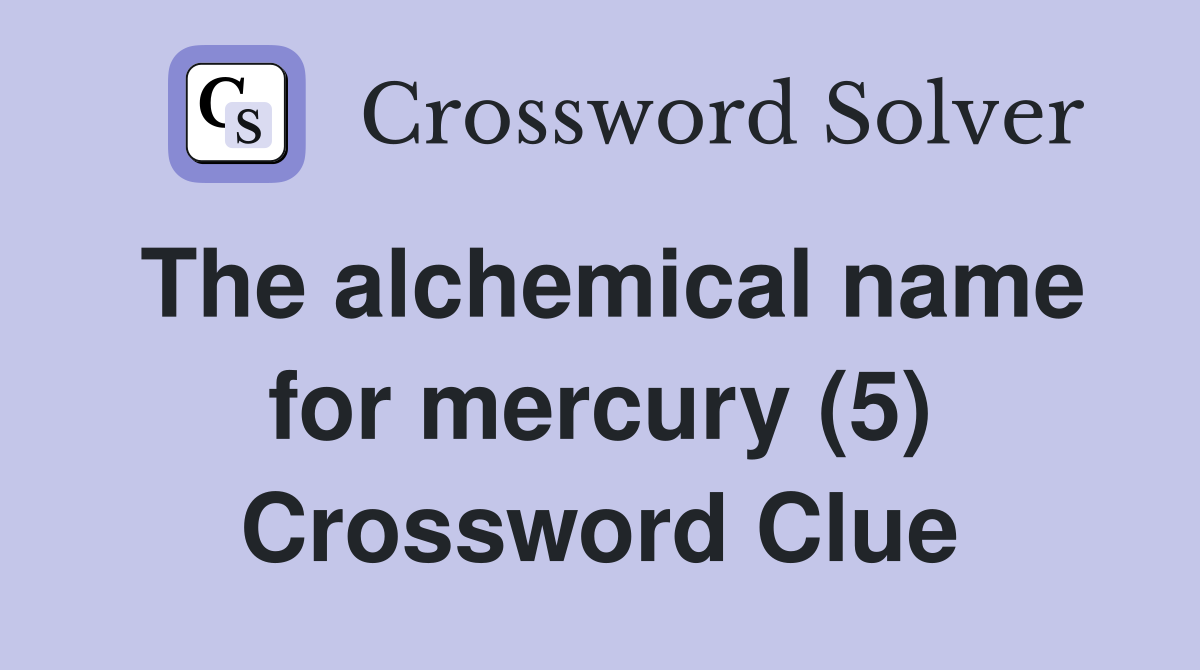 The alchemical name for mercury (5) Crossword Clue