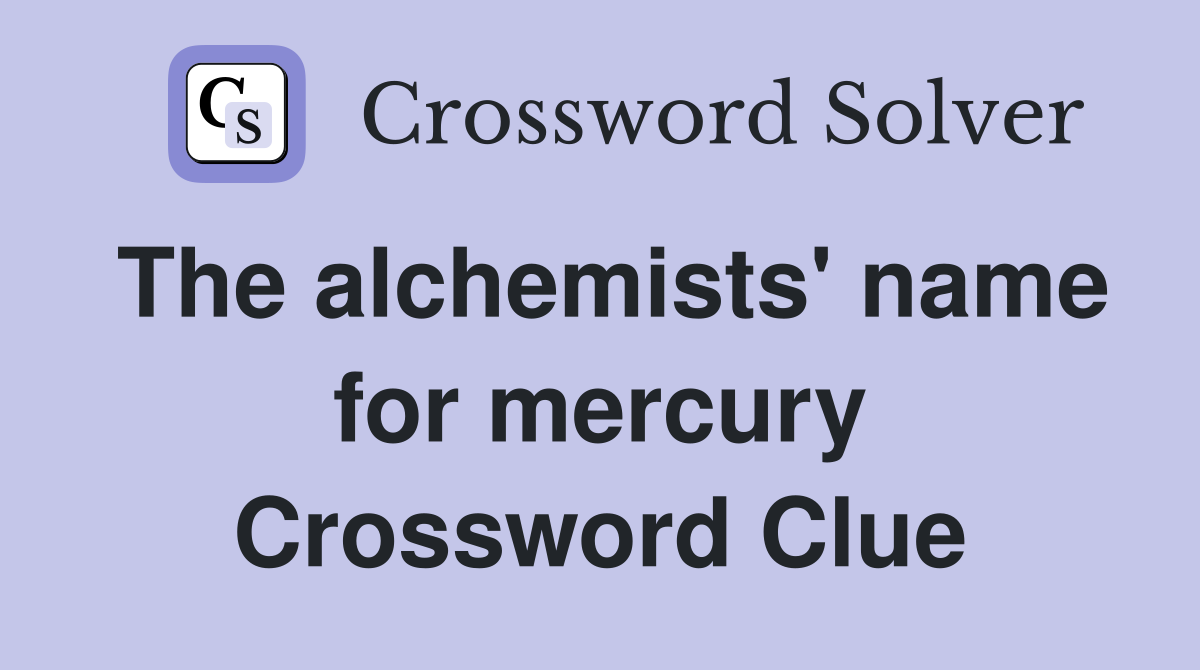 The alchemists' name for mercury Crossword Clue