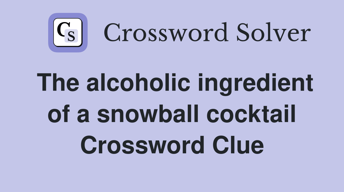 The alcoholic ingredient of a snowball cocktail Crossword Clue
