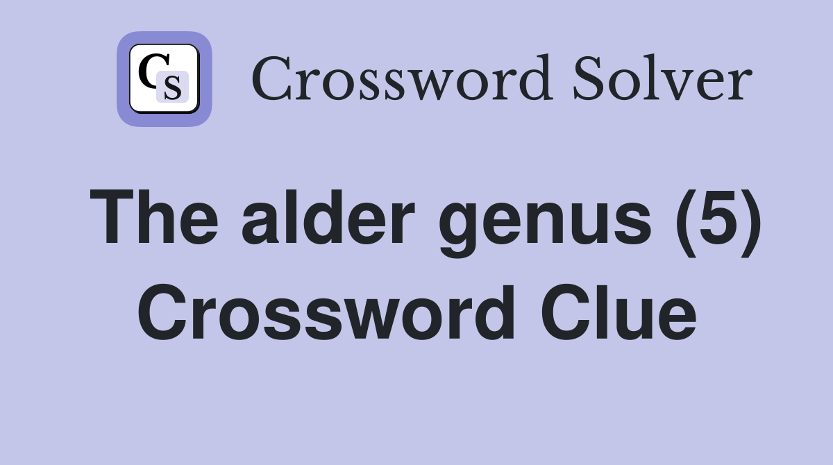The alder genus (5) Crossword Clue