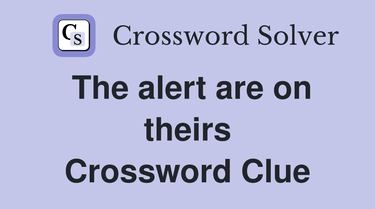 The alert are on theirs Crossword Clue