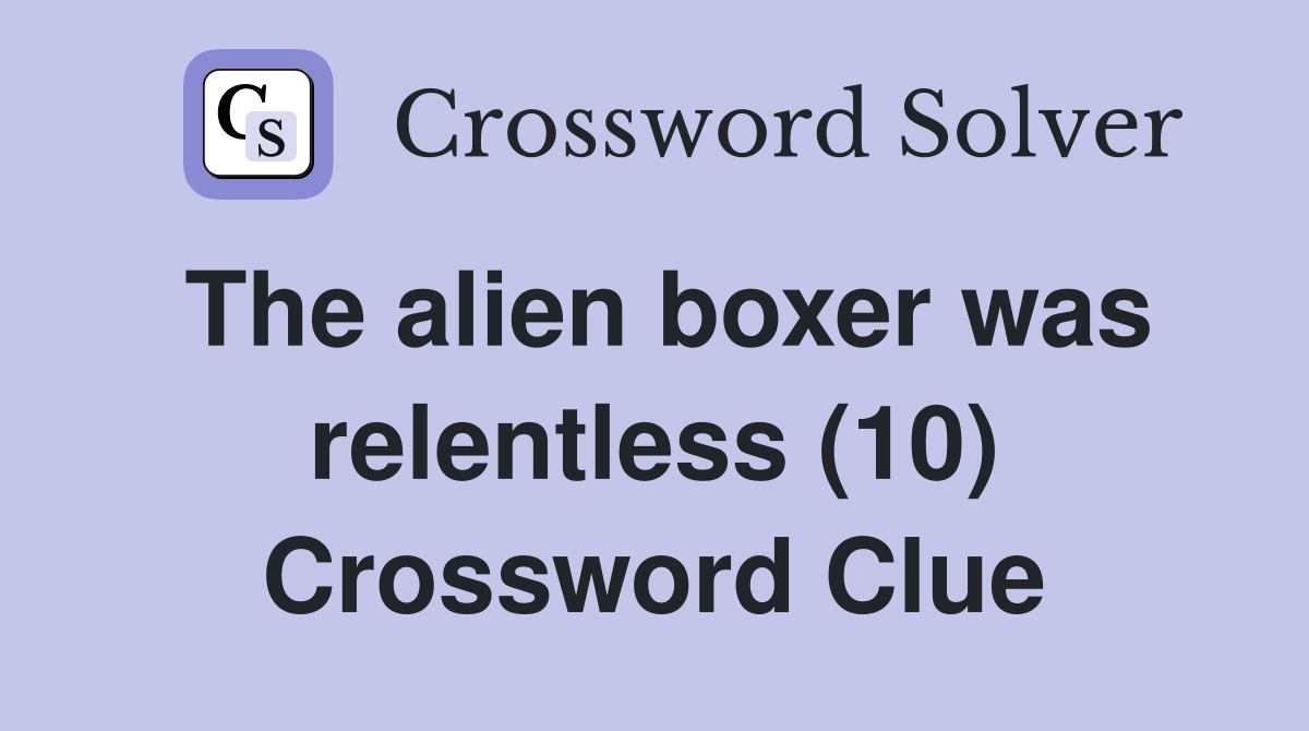 The alien boxer was relentless (10) Crossword Clue