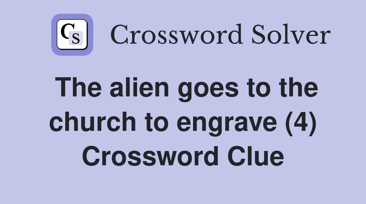 The alien goes to the church to engrave (4) Crossword Clue