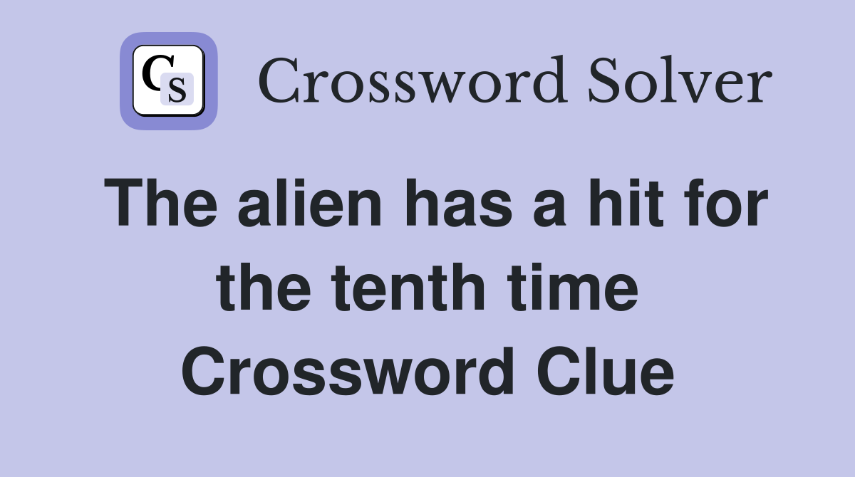 The alien has a hit for the tenth time Crossword Clue
