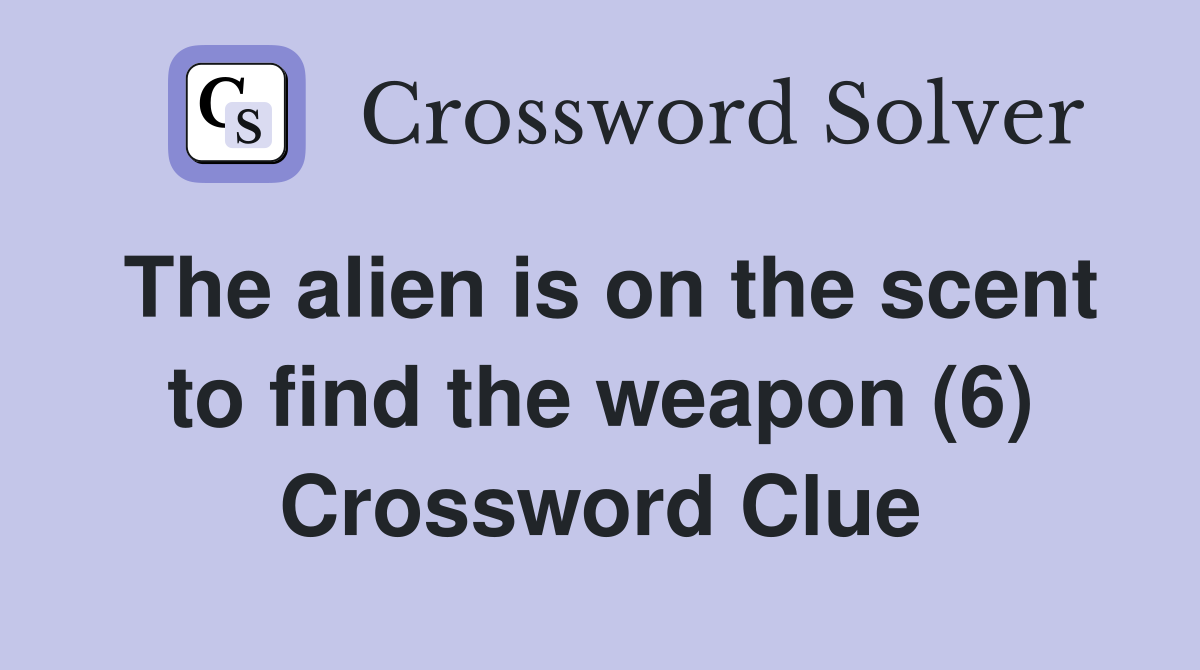The alien is on the scent to find the weapon (6) Crossword Clue