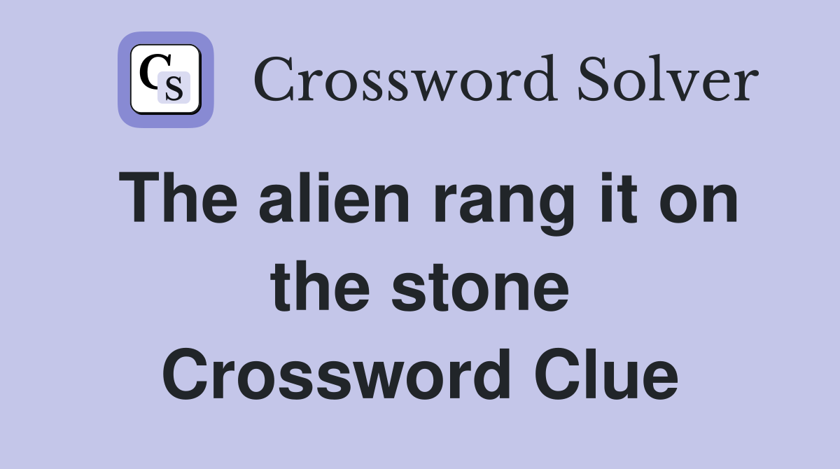 The alien rang it on the stone Crossword Clue