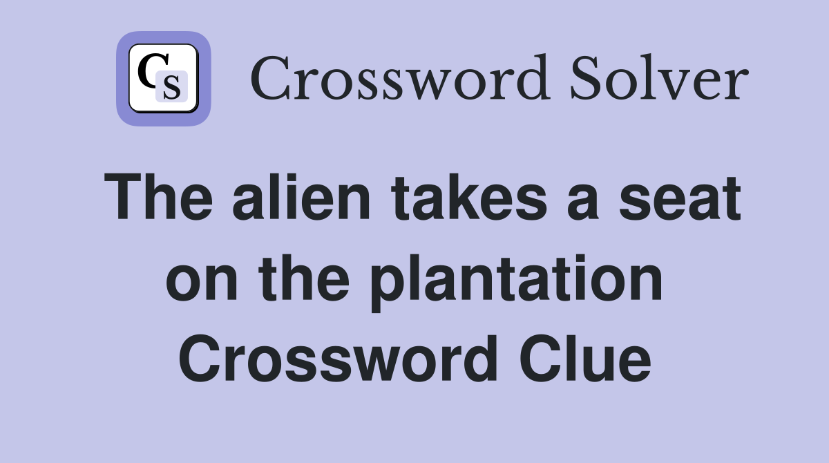 The alien takes a seat on the plantation Crossword Clue