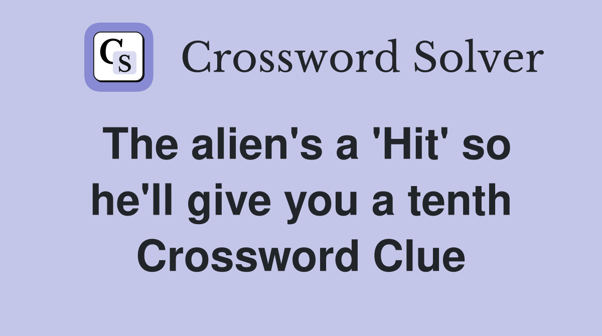 The alien's a 'Hit' so he'll give you a tenth Crossword Clue