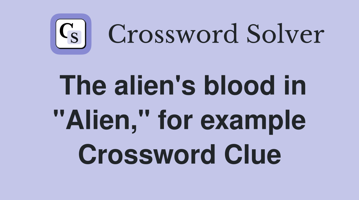 The alien's blood in "Alien," for example Crossword Clue