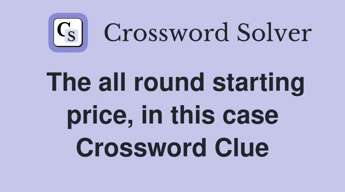 The all round starting price, in this case Crossword Clue