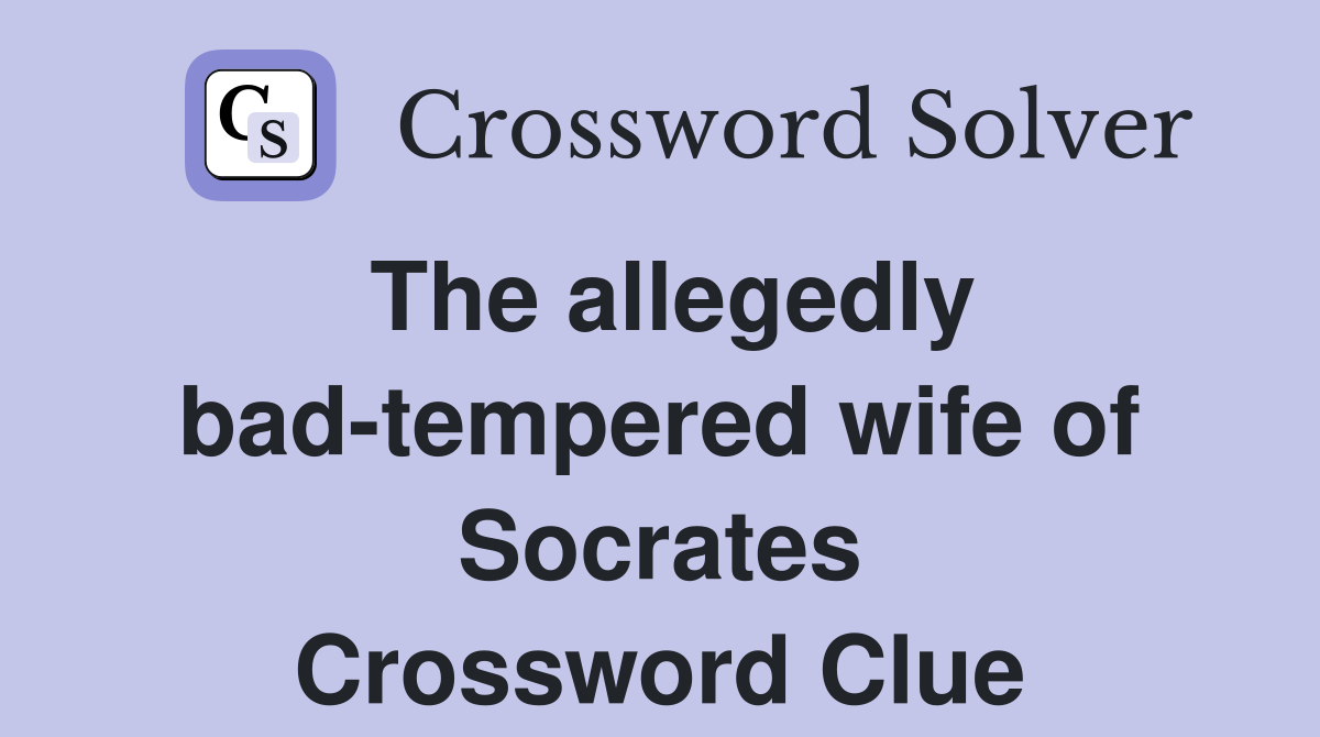 The allegedly bad-tempered wife of Socrates Crossword Clue