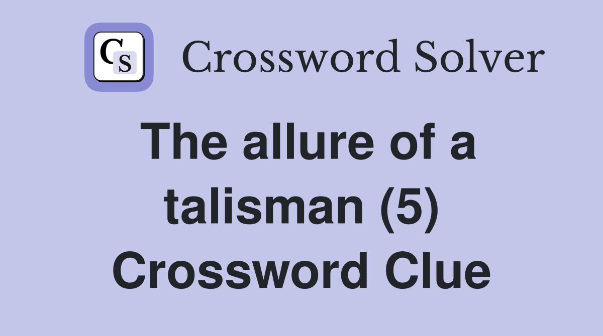 The allure of a talisman (5) Crossword Clue