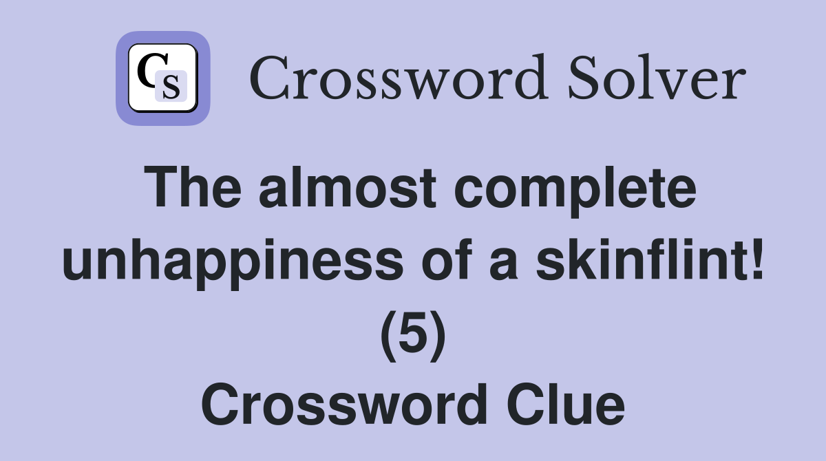 The almost complete unhappiness of a skinflint! (5) Crossword Clue